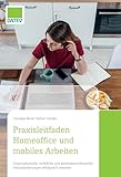 Praxisleitfaden Homeoffice und mobiles Arbeiten: Organisatorische, rechtliche und...