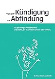 Von der Kündigung zur Abfindung: Für gekündigte Arbeitnehmer und solche, die es werden können...