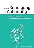 Von der Kündigung zur Abfindung: Für gekündigte Arbeitnehmer und solche, die es werden können...