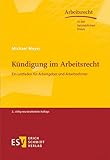 Kündigung im Arbeitsrecht: Ein Leitfaden für Arbeitgeber und Arbeitnehmer (Arbeitsrecht in der...