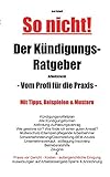 So nicht! Der Kündigungs-Ratgeber Arbeitsrecht: Vom Profi für die Praxis