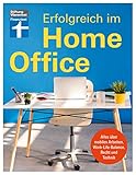 Erfolgreich im Homeoffice: Produktiv von zu Hause aus arbeiten - Organisation, Motivation,...